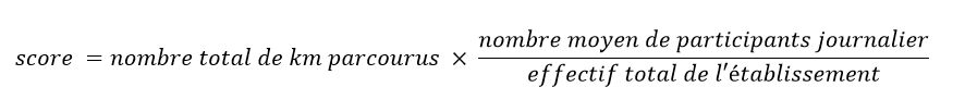 score = nombre total de kilomètres parcourus x (nombre moyen de participants journaliers / effectif total de l'établissement)